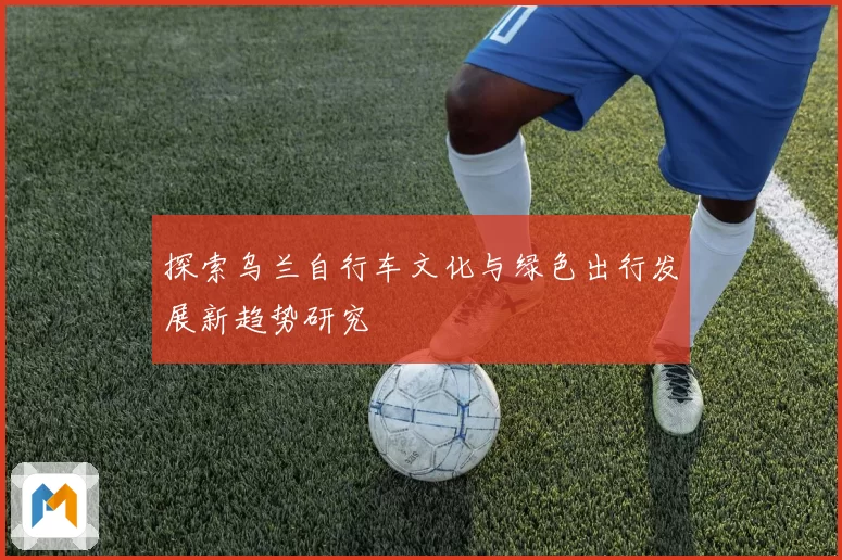探索乌兰自行车文化与绿色出行发展新趋势研究